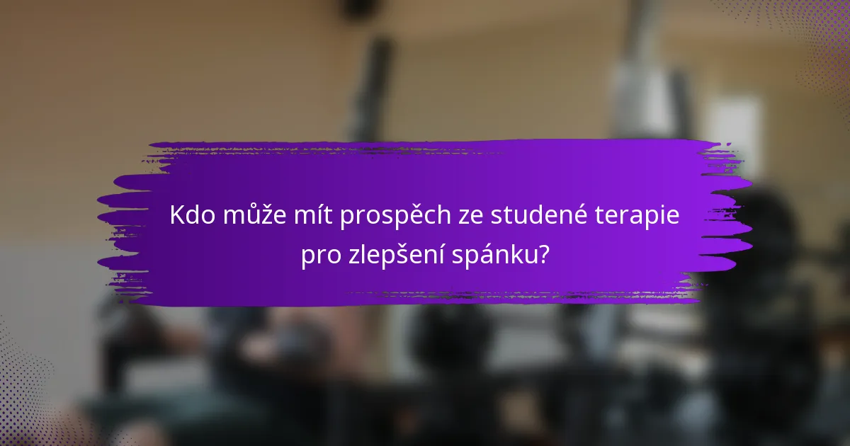 Kdo může mít prospěch ze studené terapie pro zlepšení spánku?