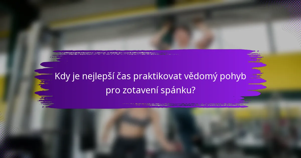 Kdy je nejlepší čas praktikovat vědomý pohyb pro zotavení spánku?