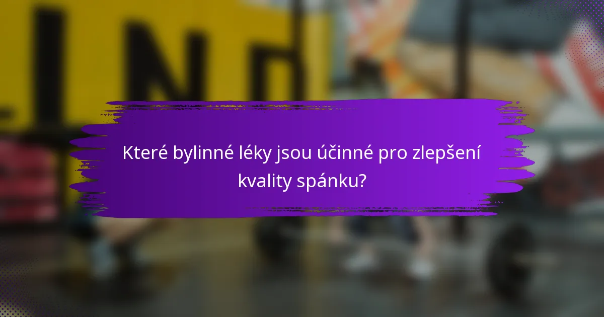 Které bylinné léky jsou účinné pro zlepšení kvality spánku?