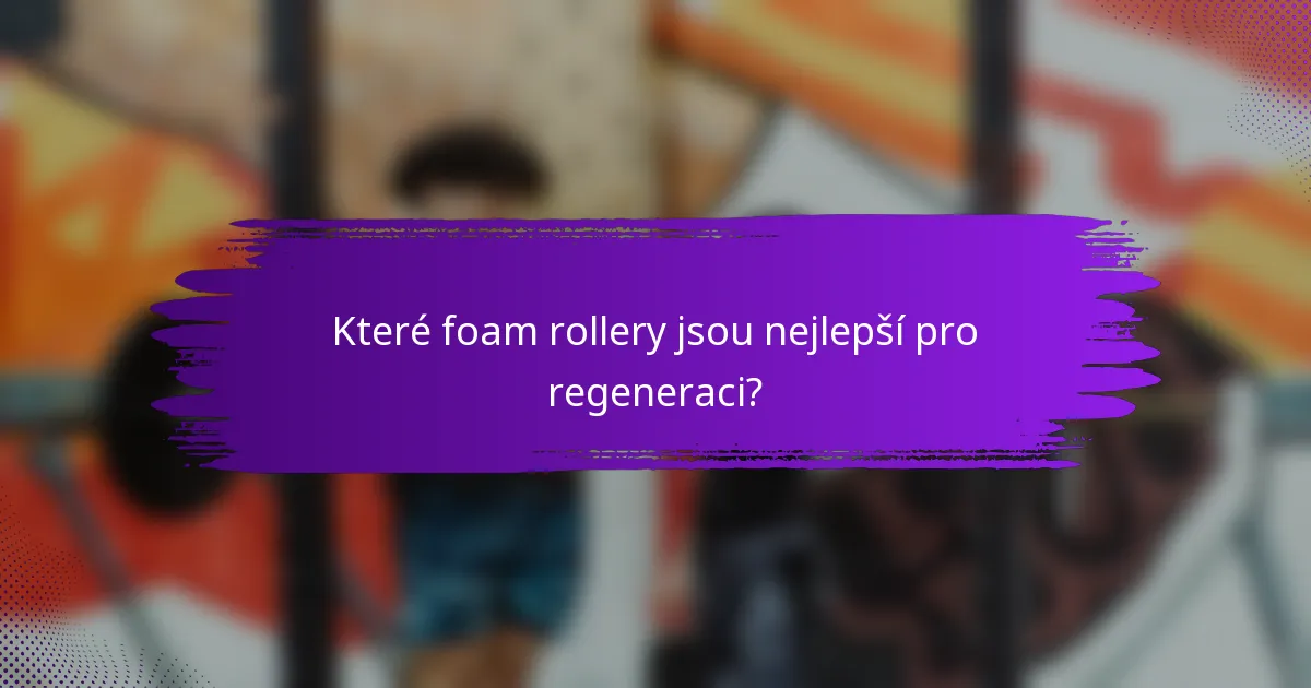 Které foam rollery jsou nejlepší pro regeneraci?