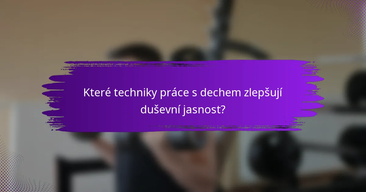 Které techniky práce s dechem zlepšují duševní jasnost?