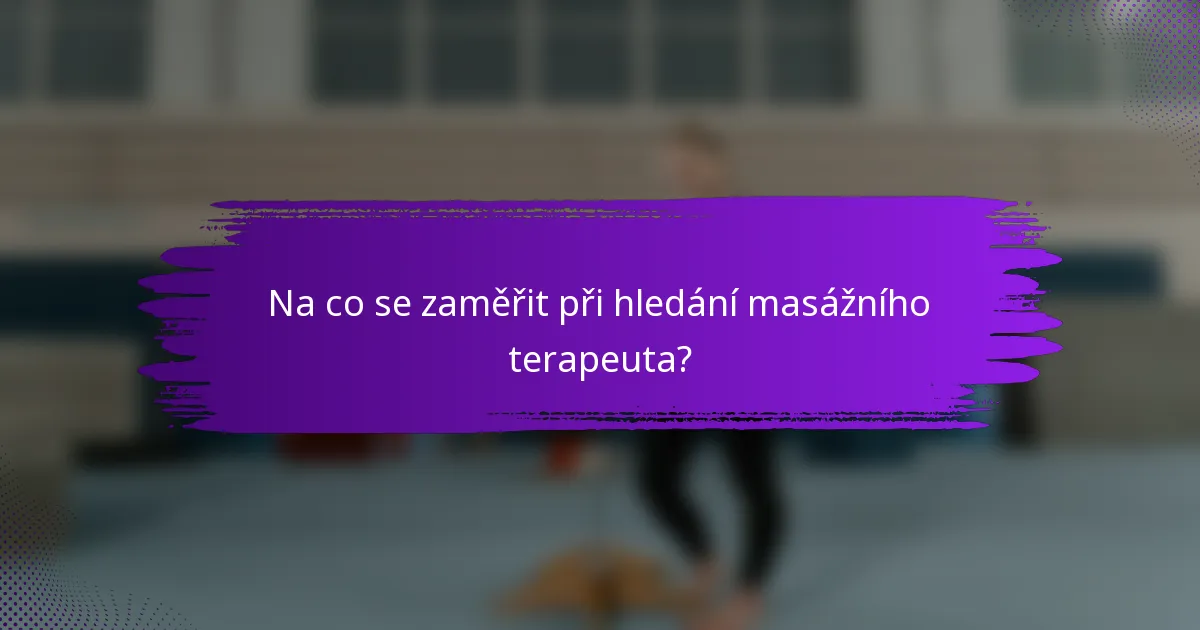 Na co se zaměřit při hledání masážního terapeuta?