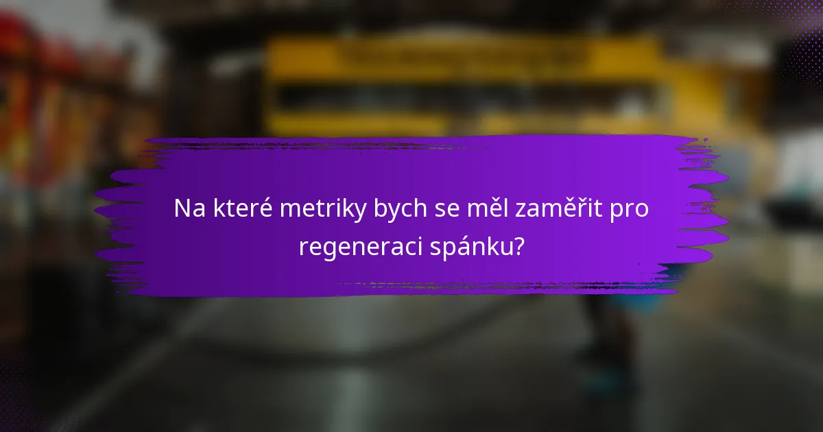 Na které metriky bych se měl zaměřit pro regeneraci spánku?